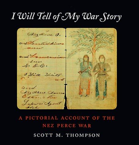 I will tell of my war story : a pictorial account of the Nez Perce War 