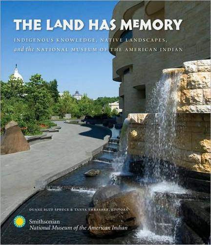 The Land has memory : indigenous knowledge, native landscapes, and the National Museum of the American Indian 