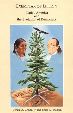Exemplar of liberty : native America and the evolution of democracy / by Donald A. Grinde, Jr., and Bruce E. Johansen ; original artwork by John Kahionhes Fadden ; foreword by Vine Deloria, Jr.