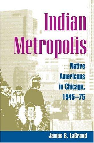 Indian metropolis : Native Americans in Chicago, 1945-75 