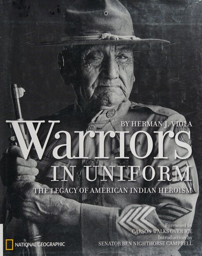 Warriors in uniform : the legacy of American Indian heroism / by Herman J. Viola ; foreword by Carson Walks Over Ice ; introduction by Ben Nighthorse Campbell.