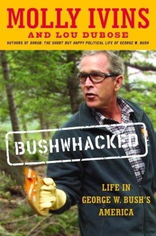 Bushwhacked : life in George W. Bush's America / Molly Ivins and Lou Dubose.