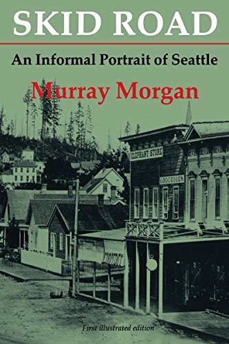 Skid road : an informal portrait of Seattle / by Murray Morgan.