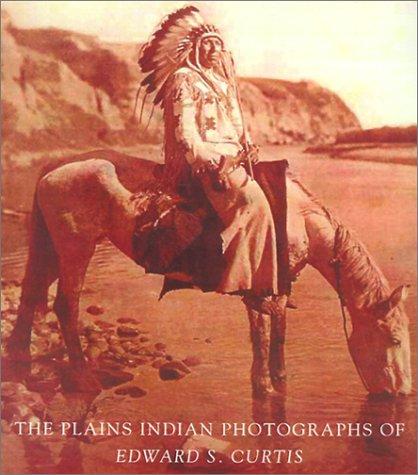 The Plains Indian photographs of Edward S. Curtis / Edward S. Curtis.