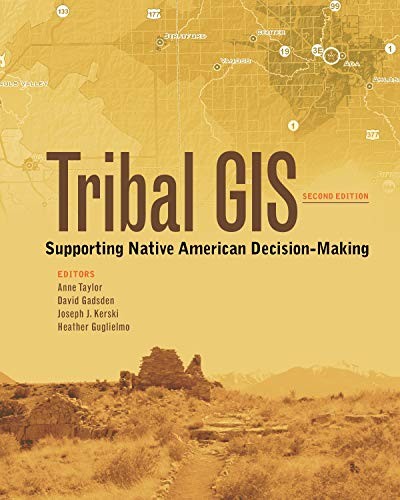 Tribal GIS : supporting Native American decision-making / editors, Anne Taylor, David Gadsden, Joseph J. Kerski, Heather Guglielmo.