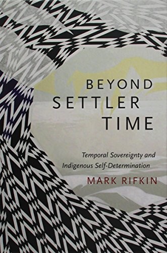 Beyond settler time : temporal sovereignty and indigenous self-determination 