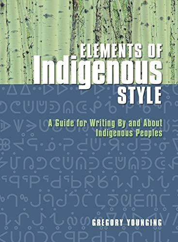 Elements of Indigenous style : a guide for writing by and about Indigenous Peoples 