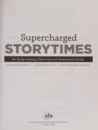 Supercharged storytimes : an early literacy planning and assessment guide / Kathleen Campana, J. Elizabeth Mills, Saroj Nadkarni Ghoting.