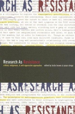 Research as resistance : critical, indigenous and anti-oppressive approaches / edited by Leslie Brown and Susan Strega.