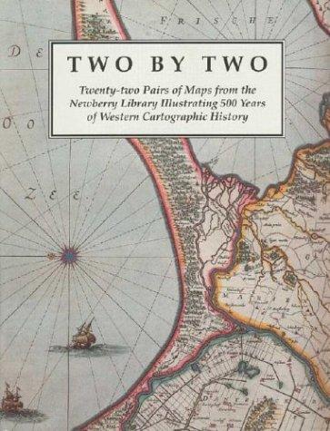 Two by two : twenty-two pairs of maps from the Newberry Library illustrating 500 years of Western cartographic history 