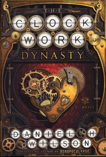 The clockwork dynasty : a novel / Daniel H. Wilson.