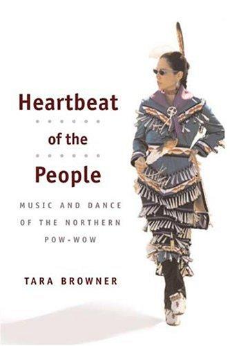 Heartbeat of the people : music and dance of the northern pow-wow / Tara Browner.
