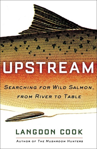 Upstream : searching for wild salmon, from river to table 