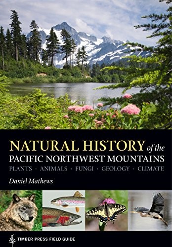 Natural history of the Pacific Northwest mountains : plants, animals, fungi, geology, climate 