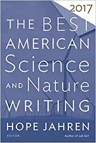 The best American science and nature writing 2017 / edited and with an introduction by Hope Jahren ; Tim Folger, series editor.
