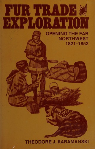 Fur trade and exploration : opening the Far Northwest, 1821-1852 