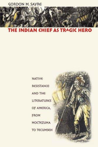 The Indian chief as tragic hero : native resistance and the literatures of America, from Moctezuma to Tecumseh 