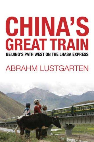 China's great train : Beijing's drive west and the campaign to remake Tibet / Abrahm Lustgarten.