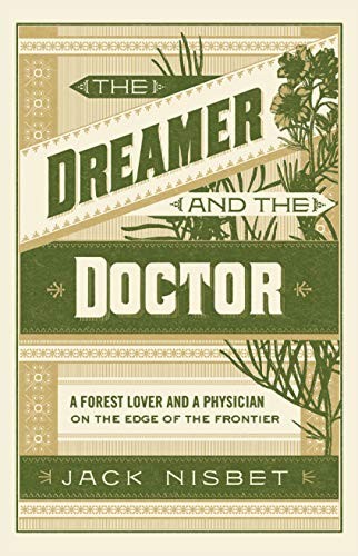 The dreamer and the doctor : a forest lover and a physician on the edge of the frontier / Jack Nisbet ; illustrations by Jeanne Debons ; maps by Joe Guarisco.