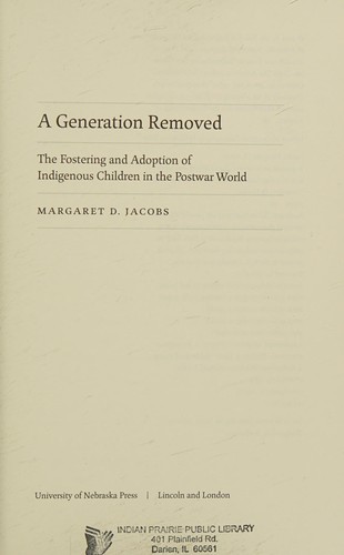 A generation removed : the fostering and adoption of indigenous children in the postwar world / Margaret D. Jacobs.