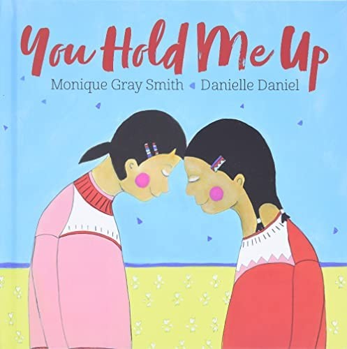 You hold me up / Monique Gray Smith and Danielle Daniel.