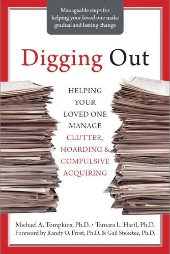 Digging out : helping your loved one manage clutter, hoarding & compulsive acquiring / Michael A. Tompkins, Tamara L. Hartl.