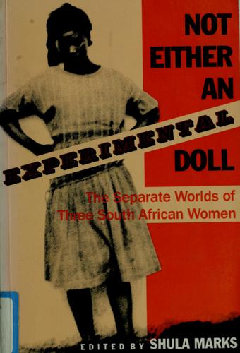 Not either an experimental doll : the separate worlds of three South African women / edited by Shula Marks.