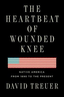 The heartbeat of Wounded Knee : native America from 1890 to the present / David Treuer.