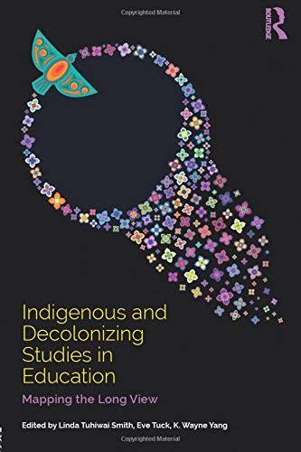 Indigenous and decolonizing studies in education : mapping the long view / edited by Linda Tuhiwai Smith, Eve Tuck, K. Wayne Yang.