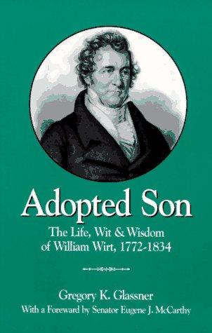 Adopted son : the life, wit & wisdom of William Wirt, 1772-1834 / by Gregory K. Glassner ; with a foreword by Senator Eugene J. McCarthy.