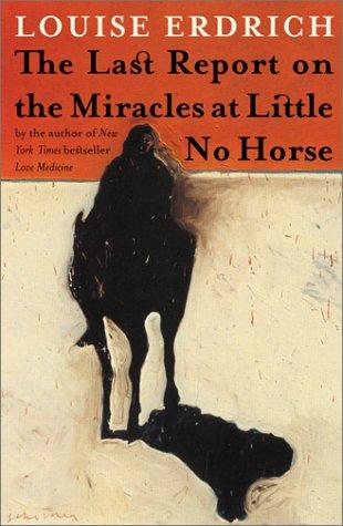 The last report on the miracles at Little No Horse / Louise Erdrich.
