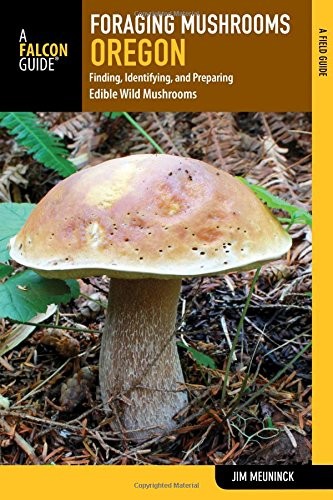 Foraging mushrooms, Oregon : finding, identifying, and preparing edible wild mushrooms 