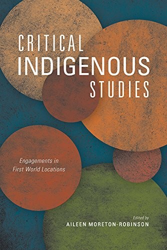 Critical indigenous studies : engagements in first world locations / edited by Aileen Moreton-Robinson.