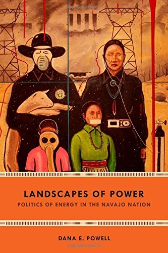 Landscapes of power : politics of energy in the Navajo nation / Dana E. Powell.