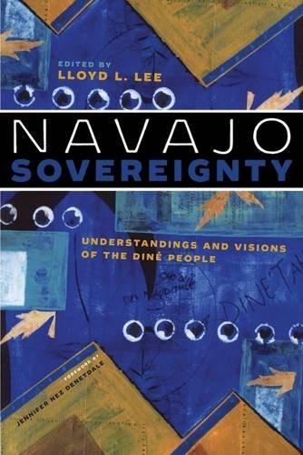 Navajo sovereignty : understandings and visions of the Diné people / edited by Lloyd L. Lee ; foreword by Jennifer Nez Denetdale.