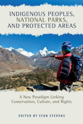 Indigenous Peoples, National Parks, and Protected Areas : A New Paradigm Linking Conservation, Culture, and Rights / edited by Stan Stevens.