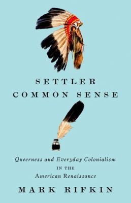 Settler common sense : queerness and everyday colonialism in the American Renaissance 