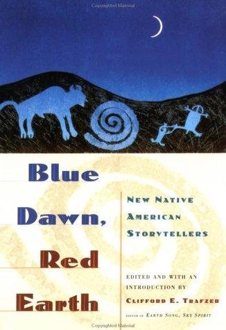Blue dawn, red earth : new Native American storytellers / edited and with an introduction by Clifford E. Trafzer.