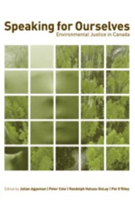 Speaking for ourselves : environmental justice in Canada / edited by Julian Agyeman ... [et al.].