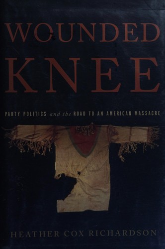 Wounded Knee : party politics and the road to an American massacre / Heather Cox Richardson.