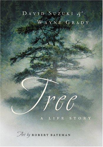 Tree : a life story / David Suzuki & Wayne Grady ; art by Robert Bateman.