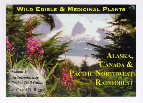 Wild, edible & medicinal plants : Alaska, Canada & Pacific Northwest rainforest : an introductory pocket trail guide, vol. 1 