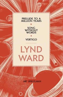 Prelude to a million years ; Song without words ; Vertigo / Lynd Ward ; edited by Art Spiegelman.