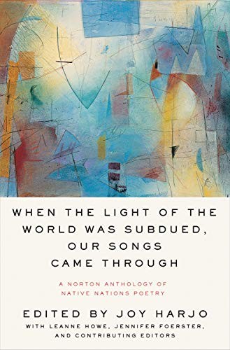 When the light of the world was subdued, our songs came through : a Norton anthology of Native nations poetry 