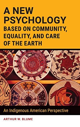 A new psychology based on community, equality, and care of the Earth : an Indigenous American perspective 