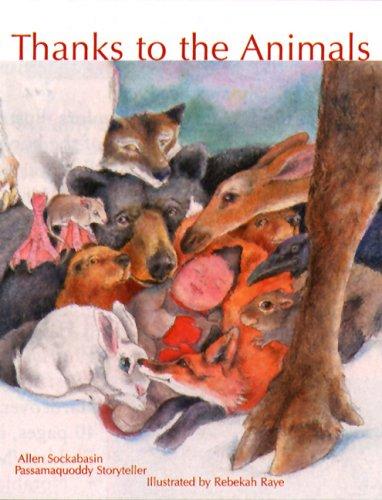 Thanks to the animals / Allen Sockabasin, Passamaquoddy storyteller ; illustrated by Rebekah Raye.