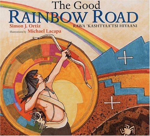The good rainbow road = Rawa ʻkashtyaaʼtsi hiyaani : a Native American tale in Keres and English, followed by a translation into Spanish / Simon J. Ortiz ; illustrations by Michael Lacapa ; Spanish translation by Victor Montejo.