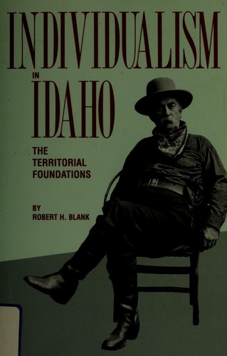 Individualism in Idaho : the territorial foundations / by Robert H. Blank.