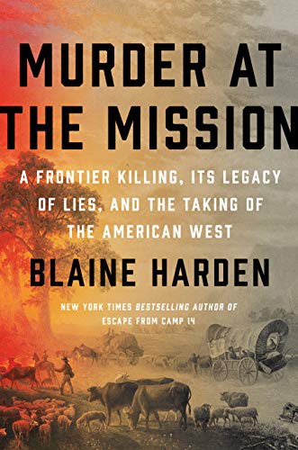 Murder at the mission : a frontier killing, its legacy of lies, and the taking of the American West 