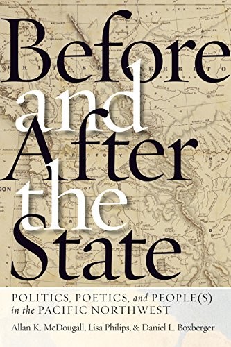 Before and after the state : politics, poetics, and people(s) in the Pacific Northwest 